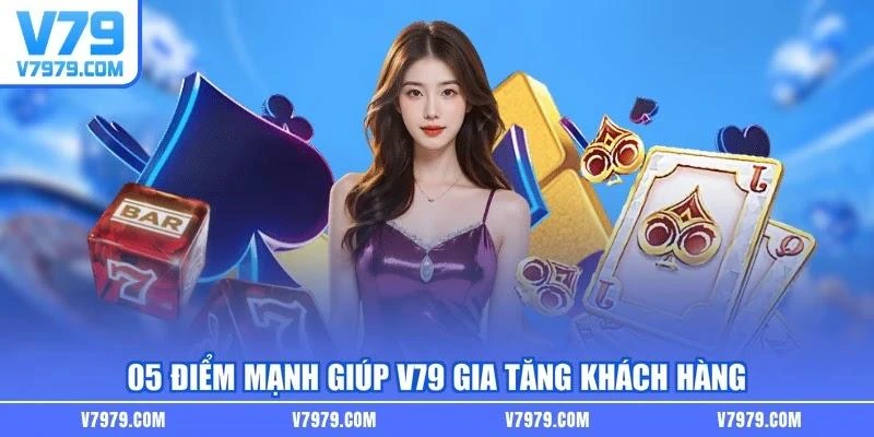 05-diem-manh-giup-v79-gia-tang-khach-hang 05 điểm mạnh giúp V79 gia tăng khách hàng