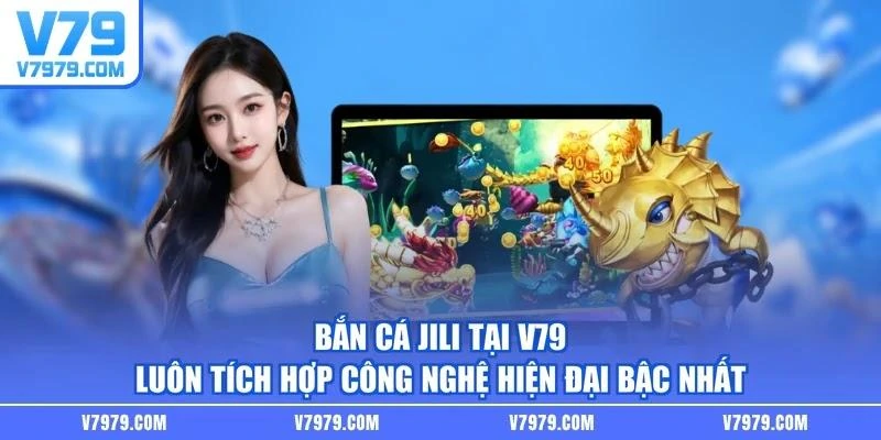 Bắn cá JILI tại V79 luôn tích hợp công nghệ hiện đại bậc nhất