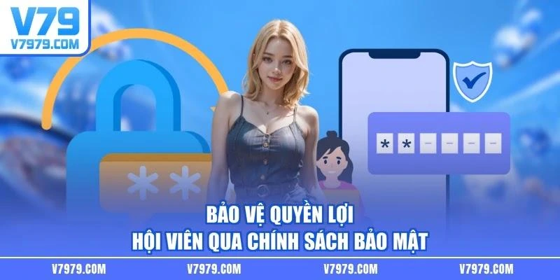 Bảo vệ quyền lợi hội viên qua chính sách bảo mật