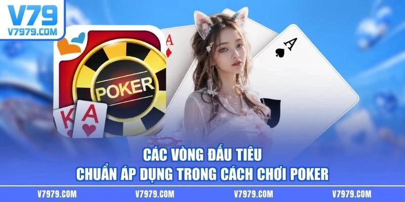 Các vòng đấu tiêu chuẩn áp dụng trong cách chơi Poker