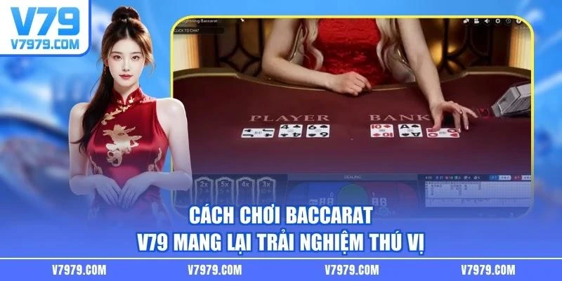 Cách chơi baccarat V79 mang lại trải nghiệm thú vị