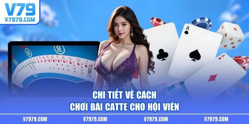 Chi tiết về cách chơi bài Catte cho hội viên