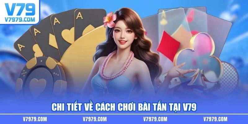 Chi tiết về cách chơi bài tấn tại V79