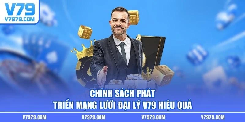 Chính sách phát triển mạng lưới đại lý V79 hiệu quả