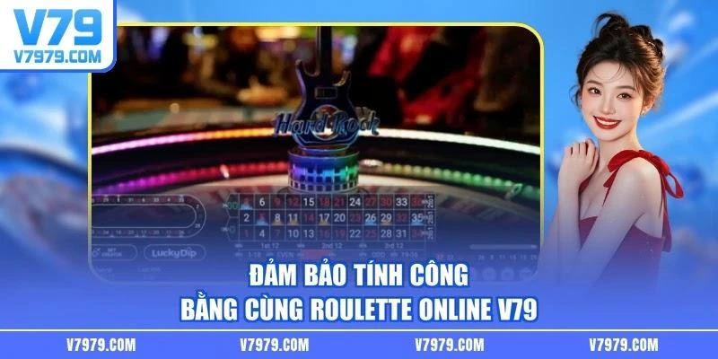 Đảm bảo tính công bằng cùng roulette online V79