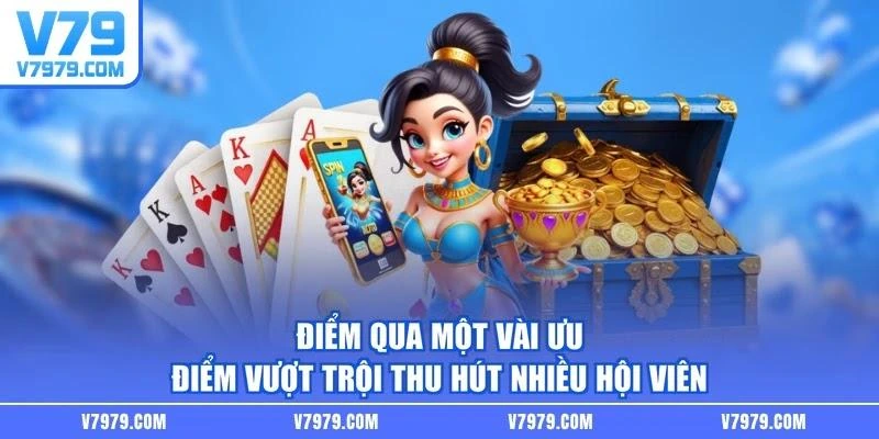 Điểm qua một vài ưu điểm vượt trội thu hút nhiều hội viên