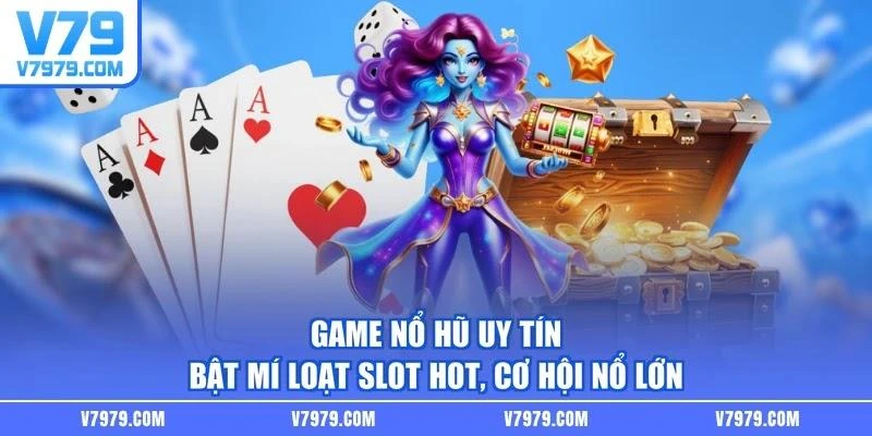 Game Nổ Hũ Uy Tín - Bật Mí Loạt Slot Hot, Cơ Hội Nổ Lớn