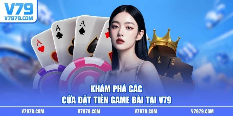 Khám phá các cửa đặt tiền game bài tại V79