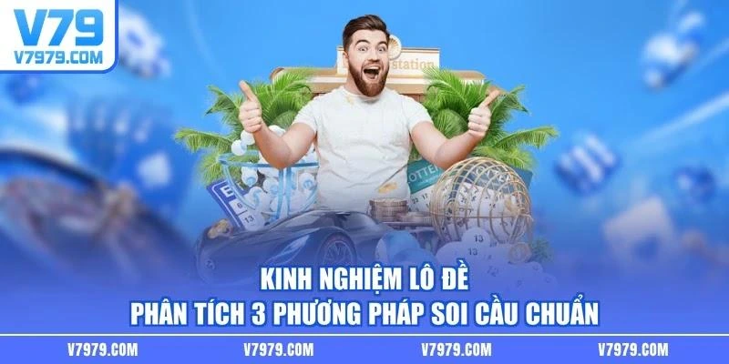 Kinh Nghiệm Lô Đề - Phân Tích 3 Phương Pháp Soi Cầu Chuẩn