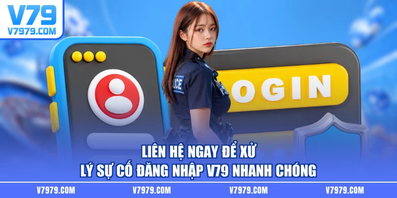 Liên hệ ngay để xử lý sự cố đăng nhập V79 nhanh chóng