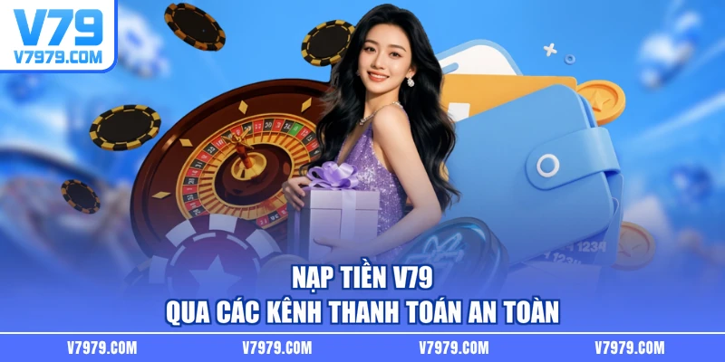 Nạp tiền V79 qua các kênh thanh toán an toàn