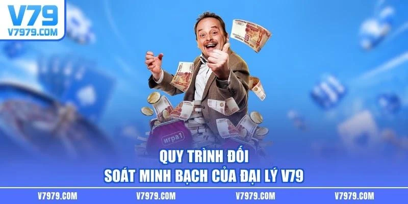 Quy trình đối soát minh bạch của đại lý V79