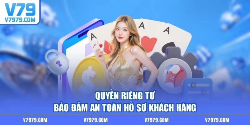 Quyền riêng tư bảo đảm an toàn hồ sơ khách hàng