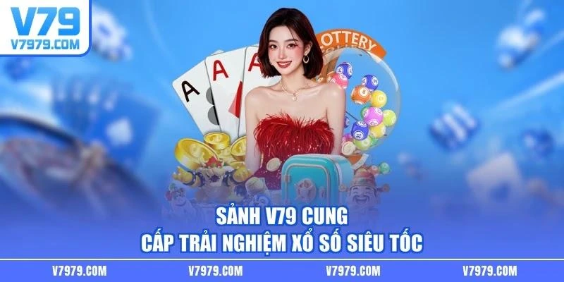 Sảnh V79 cung cấp trải nghiệm xổ số siêu tốc