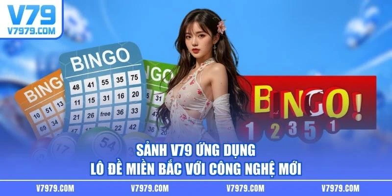 Sảnh V79 ứng dụng lô đề miền Bắc với công nghệ mới