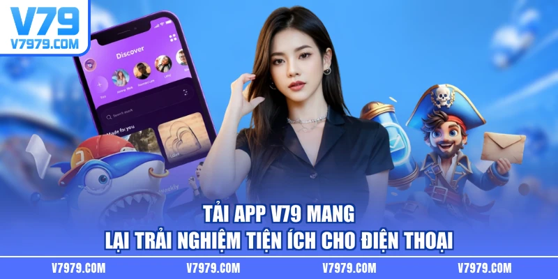 Tải app V79 mang lại trải nghiệm tiện ích cho điện thoại