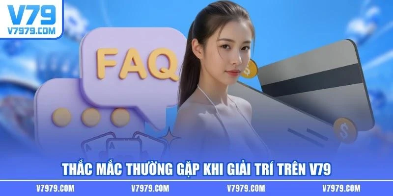 thac-mac-thuong-gap-khi-giai-tri-tren-v79 Thắc mắc thường gặp khi giải trí trên V79