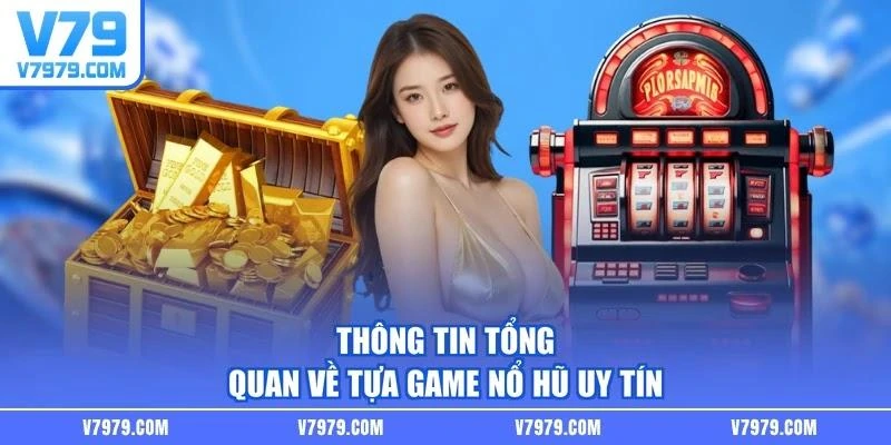 Thông tin tổng quan về tựa game nổ hũ uy tín