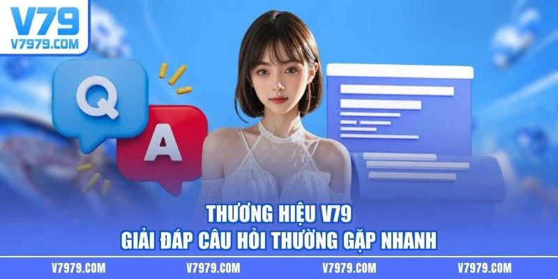 Thương hiệu V79 giải đáp câu hỏi thường gặp nhanh