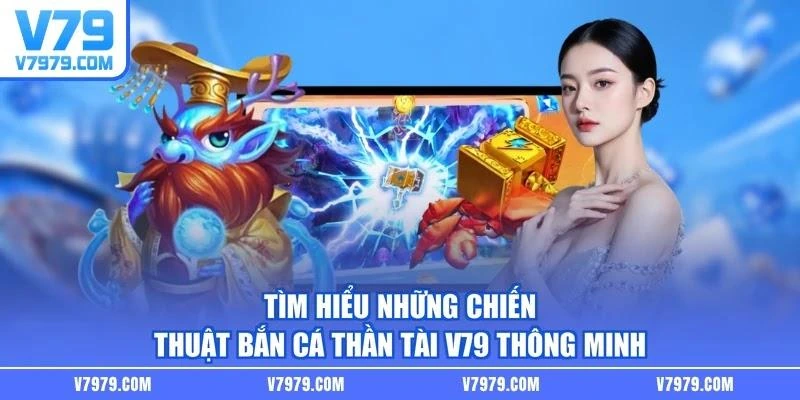 Tìm hiểu những chiến thuật bắn cá thần tài V79 thông minh