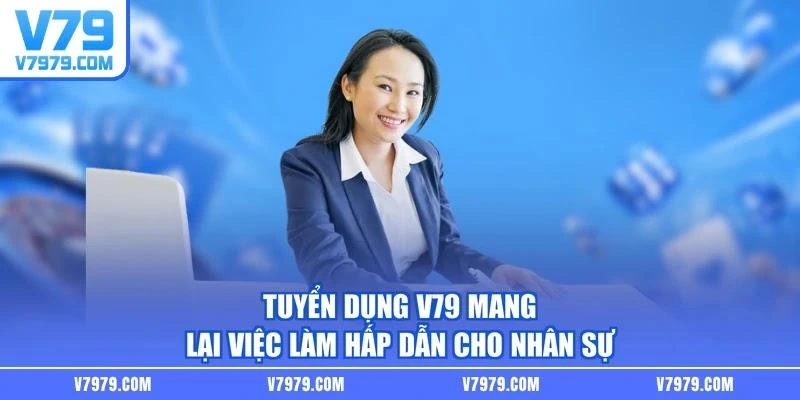 Tuyển dụng V79 mang lại việc làm hấp dẫn cho nhân sự