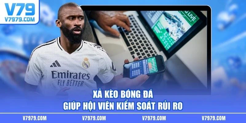 xa-keo-bong-da-giup-hoi-vien-kiem-soat-rui-ro Xả kèo bóng đá giúp hội viên kiểm soát rủi ro
